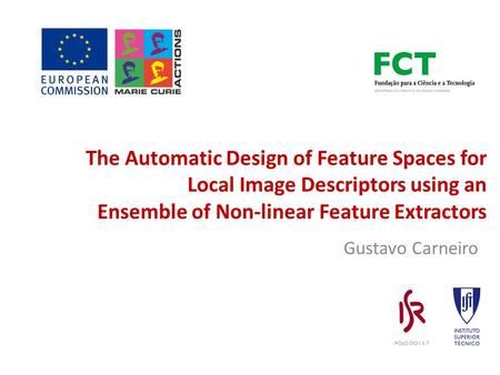 Gustavo Carneiro The Automatic Design of Feature Spaces for Local Image Descriptors using an Ensemble of Non-linear Feature Extractors.