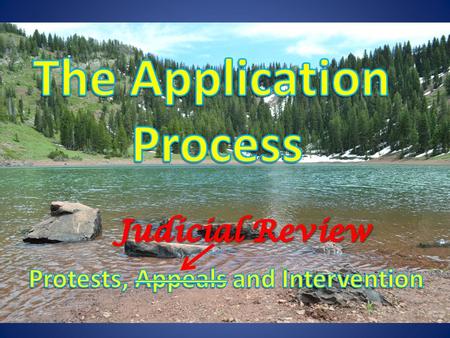 The Application Process: An Overview 1. Application filed. 2. Advertised. 3. Protest period. 4. Potential for hearing and post hearing information requests.