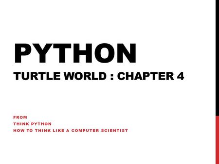 PYTHON TURTLE WORLD : CHAPTER 4 FROM THINK PYTHON HOW TO THINK LIKE A COMPUTER SCIENTIST.