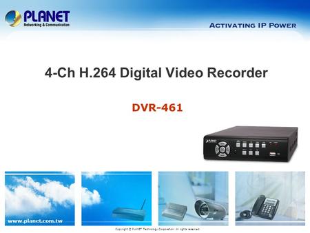 Www.planet.com.tw DVR-461 4-Ch H.264 Digital Video Recorder Copyright © PLANET Technology Corporation. All rights reserved.
