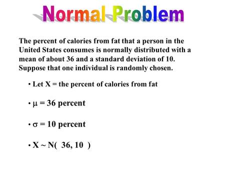 The percent of calories from fat that a person in the United States consumes is normally distributed with a mean of about 36 and a standard deviation of.
