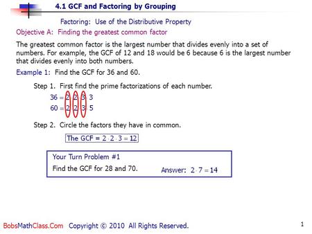 4.1 GCF and Factoring by Grouping BobsMathClass.Com Copyright © 2010 All Rights Reserved. 1 Factoring: Use of the Distributive Property Example 1: Find.