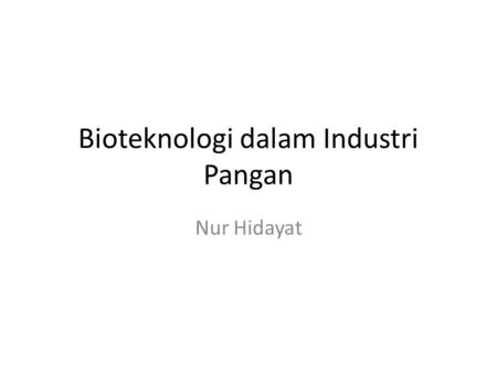 Bioteknologi dalam Industri Pangan Nur Hidayat. Introduction Since the very beginning of human history, living systems and their extracts have been used.
