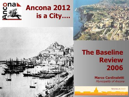 The Baseline Review 2006 Ancona 2012 is a City…. Marco Cardinaletti Municipality of Ancona.