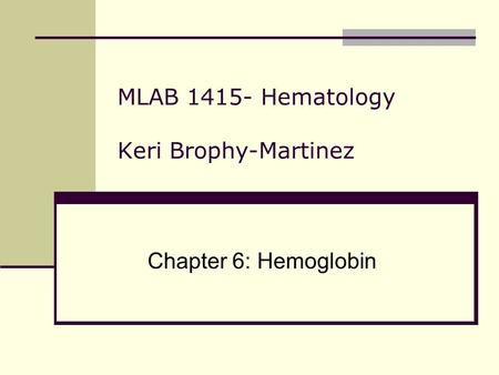 MLAB 1415- Hematology Keri Brophy-Martinez Chapter 6: Hemoglobin.