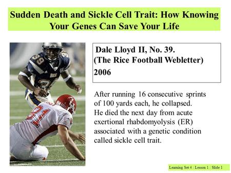 Sudden Death and Sickle Cell Trait: How Knowing Your Genes Can Save Your Life Dale Lloyd II, No. 39. (The Rice Football Webletter) 2006 After running 16.