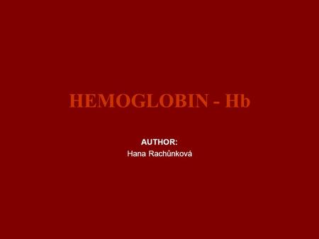 HEMOGLOBIN - Hb AUTHOR: Hana Rachůnková. What is hemoglobin? Hemoglobin is a protein that is carried by red cells. Hemoglobin is contained in erythrocytes.
