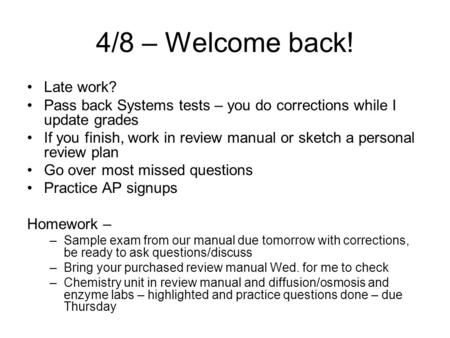 4/8 – Welcome back! Late work? Pass back Systems tests – you do corrections while I update grades If you finish, work in review manual or sketch a personal.