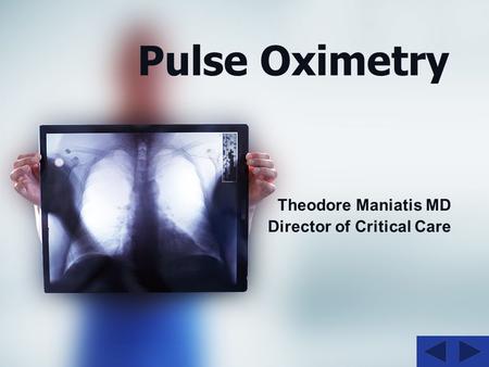 Pulse Oximetry Theodore Maniatis MD Director of Critical Care.