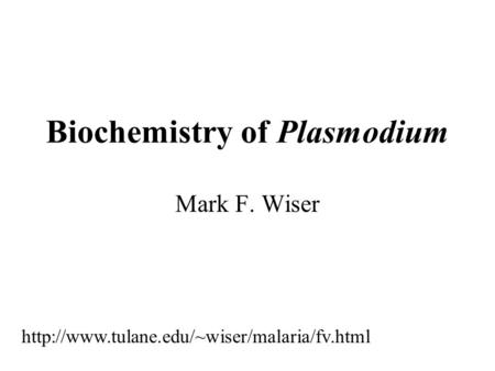 Biochemistry of Plasmodium Mark F. Wiser