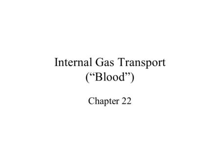Internal Gas Transport (“Blood”) Chapter 22 Functions of “Blood” Gas Transport Nutrient Transport Excretory Product Transport Cell Signal Transport Hydraulic.