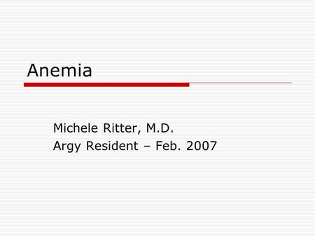 Anemia Michele Ritter, M.D. Argy Resident – Feb. 2007.
