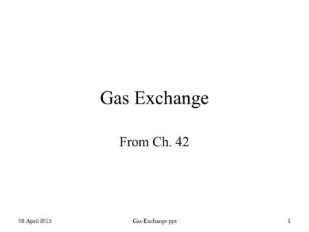 Gas Exchange From Ch. 42 08 April 20151Gas-Exchange.ppt.