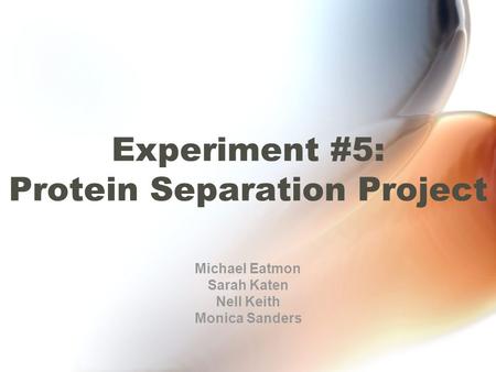 Experiment #5: Protein Separation Project Michael Eatmon Sarah Katen Nell Keith Monica Sanders.