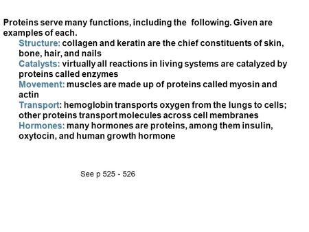 Proteins serve many functions, including the following. Given are examples of each. Structure: Structure: collagen and keratin are the chief constituents.