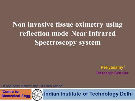Non invasive tissue oximetry using reflection mode Near Infrared Spectroscopy system Periyasamy 1 Research Scholar Indian Institute of Technology Delhi.