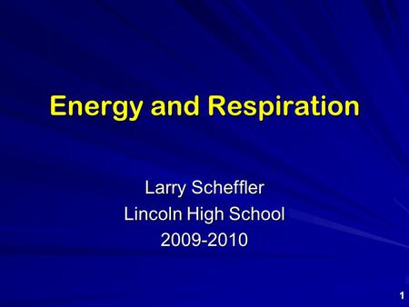 Energy and Respiration Larry Scheffler Lincoln High School 2009-2010 1.