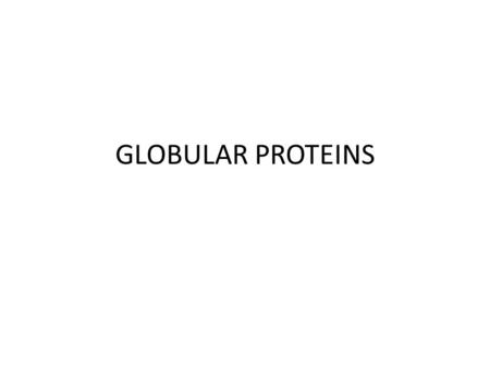 GLOBULAR PROTEINS. TYPES OF PROTEINS GLOBULAR PROTEINS FIBROUS PROTEINS.