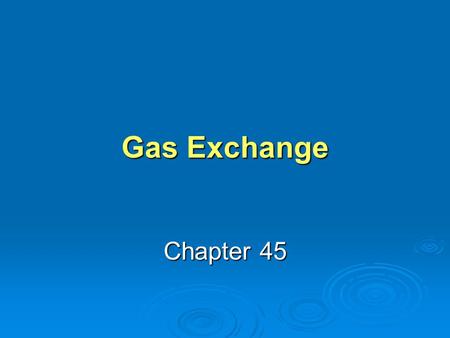 Gas Exchange Chapter 45.