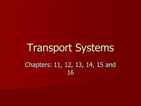 Transport Systems Chapters: 11, 12, 13, 14, 15 and 16.