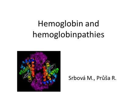 Hemoglobin and hemoglobinpathies Srbová M., Průša R.