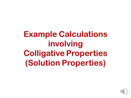 Example Calculations involving Colligative Properties (Solution Properties)