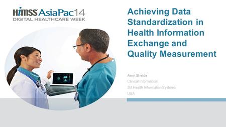 Amy Sheide Clinical Informaticist 3M Health Information Systems USA Achieving Data Standardization in Health Information Exchange and Quality Measurement.