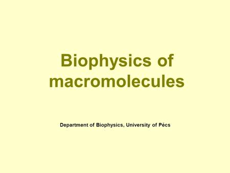 Biophysics of macromolecules Department of Biophysics, University of Pécs.