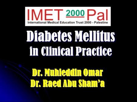 Diabetes Mellitus in Clinical Practice Dr. Muhieddin Omar Dr. Raed Abu Sham’a.