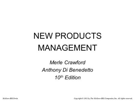 NEW PRODUCTS MANAGEMENT Merle Crawford Anthony Di Benedetto 10 th Edition McGraw-Hill/Irwin Copyright © 2011 by The McGraw-Hill Companies, Inc. All rights.