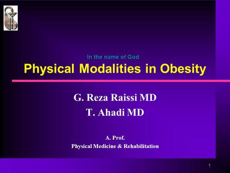 In the name of God Physical Modalities in Obesity G. Reza Raissi MD T. Ahadi MD A. Prof. Physical Medicine & Rehabilitation 1.