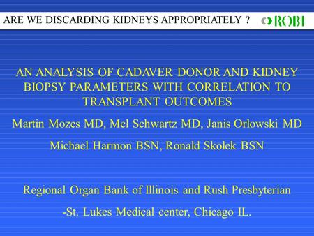 AN ANALYSIS OF CADAVER DONOR AND KIDNEY BIOPSY PARAMETERS WITH CORRELATION TO TRANSPLANT OUTCOMES Martin Mozes MD, Mel Schwartz MD, Janis Orlowski MD Michael.