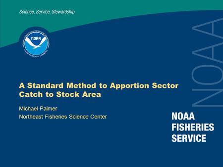 A Standard Method to Apportion Sector Catch to Stock Area Michael Palmer Northeast Fisheries Science Center.