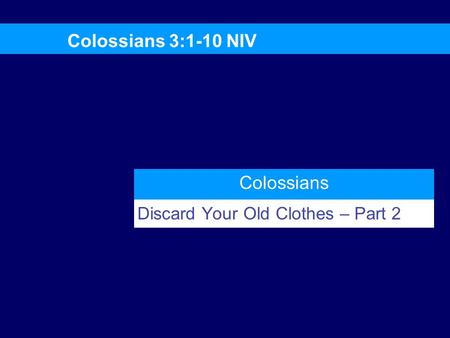 Discard Your Old Clothes – Part 2 Colossians Colossians 3:1-10 NIV.