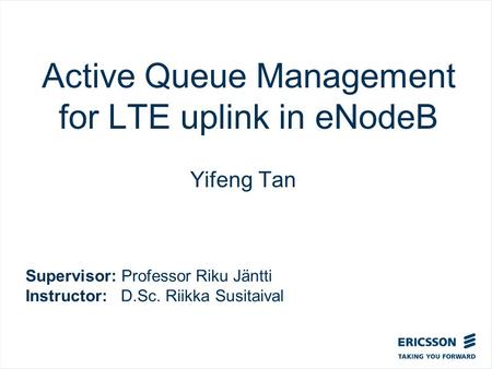 Slide title In CAPITALS 50 pt Slide subtitle 32 pt Active Queue Management for LTE uplink in eNodeB Yifeng Tan Supervisor: Professor Riku Jäntti Instructor: