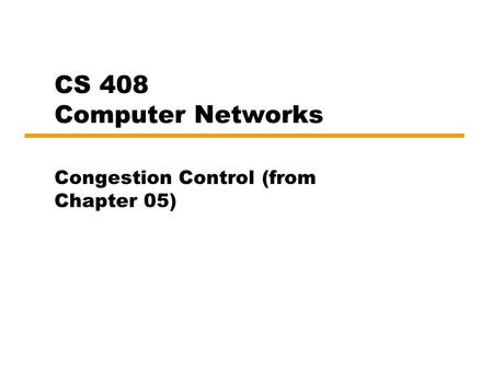 CS 408 Computer Networks Congestion Control (from Chapter 05)