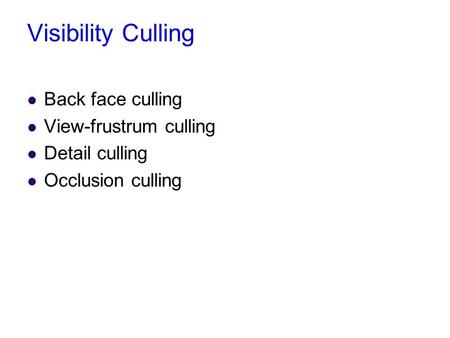 Visibility Culling Back face culling View-frustrum culling Detail culling Occlusion culling.