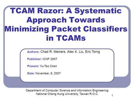 1 TCAM Razor: A Systematic Approach Towards Minimizing Packet Classifiers in TCAMs Department of Computer Science and Information Engineering National.