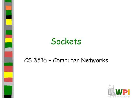 Sockets CS 3516 – Computer Networks. Outline Socket basics Socket details (TCP and UDP) Socket options Final notes.