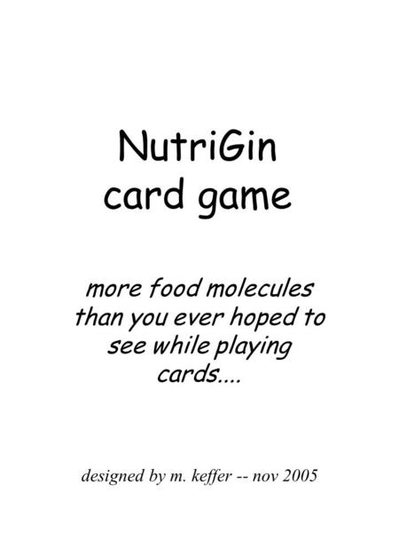 NutriGin card game more food molecules than you ever hoped to see while playing cards.... designed by m. keffer -- nov 2005.