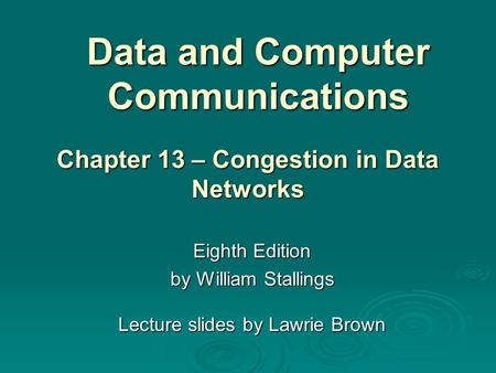 Data and Computer Communications Eighth Edition by William Stallings Lecture slides by Lawrie Brown Chapter 13 – Congestion in Data Networks.