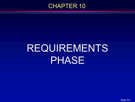 Slide 10.1 CHAPTER 10 REQUIREMENTS PHASE. Slide 10.2 Overview l Requirements elicitation l Requirements analysis l Rapid prototyping l Human factors l.