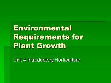 Environmental Requirements for Plant Growth Unit 4 Introductory Horticulture.
