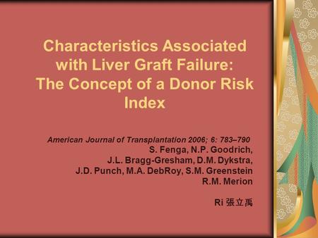 Characteristics Associated with Liver Graft Failure: The Concept of a Donor Risk Index American Journal of Transplantation 2006; 6: 783–790 S. Fenga, N.P.