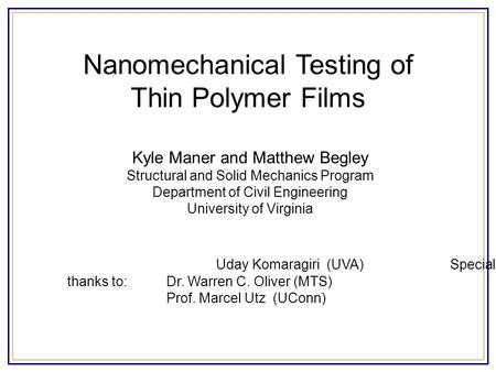 Nanomechanical Testing of Thin Polymer Films Kyle Maner and Matthew Begley Structural and Solid Mechanics Program Department of Civil Engineering University.