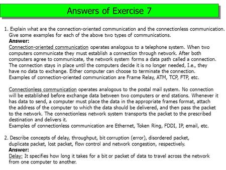 Answers of Exercise 7 1. Explain what are the connection-oriented communication and the connectionless communication. Give some examples for each of the.