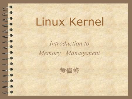 Introduction to Memory Management 黃偉修 Linux Kernel.
