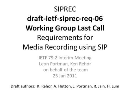 SIPREC draft-ietf-siprec-req-06 Working Group Last Call Requirements for Media Recording using SIP Draft authors: K. Rehor, A. Hutton, L. Portman, R. Jain,
