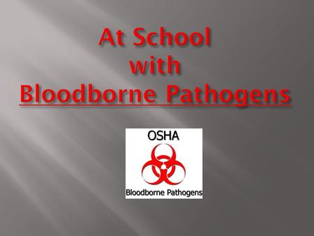 “If it’s wet and not yours, don’t touch it.” But in order to protect yourself from becoming infected with bloodborne pathogens in your work at school,