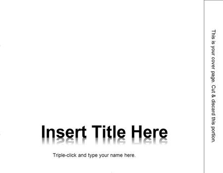 This is your cover page. Cut & discard this portion. ADD GRAPHICS Insert a picture or clip art using the Insert tab. ADD GRAPHICS Insert a picture or clip.